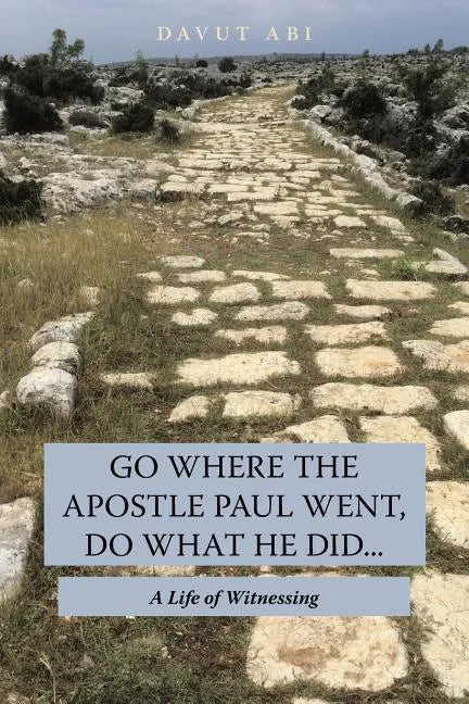 Go Where the Apostle Paul Went, Do What He Did . . .: A Life of Witnessing - Paperback