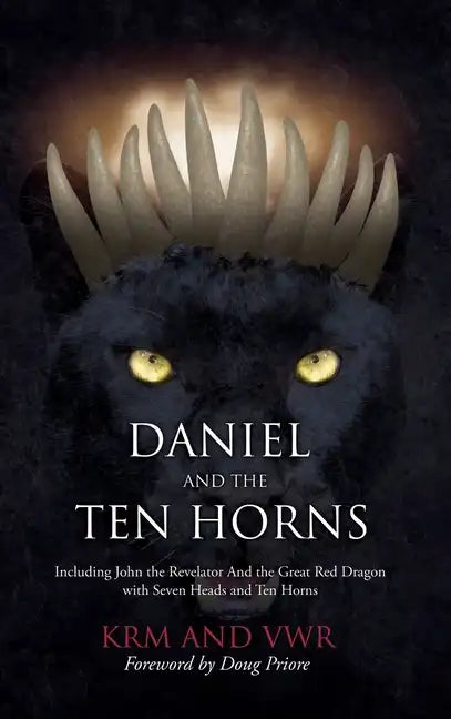 Daniel and The Ten Horns: Including John the Revelator And the Great Red Dragon with Seven Heads and Ten Horns - Hardcover