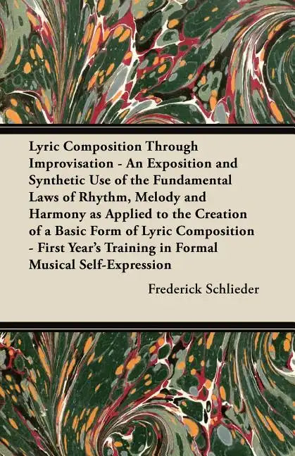 Lyric Composition Through Improvisation - An Exposition and Synthetic Use of the Fundamental Laws of Rhythm, Melody and Harmony as Applied to the Crea - Paperback