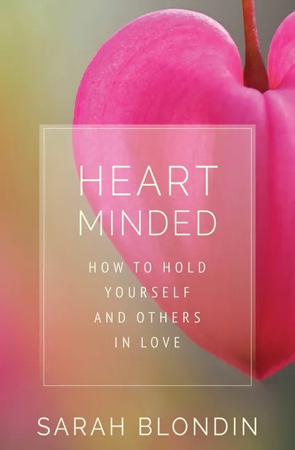 Heart Minded: How to Hold Yourself and Others in Love - Paperback