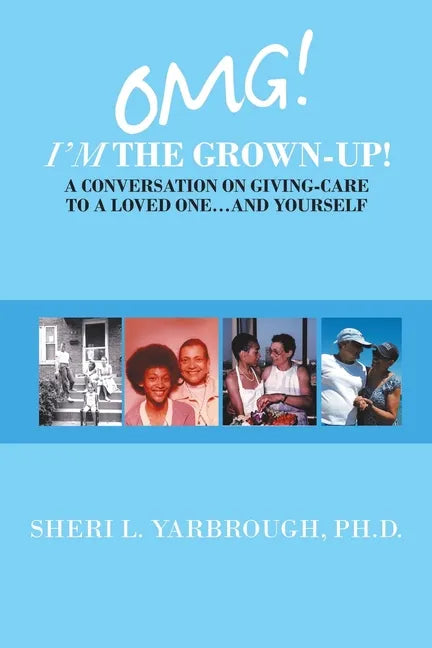 Omg! I'm the Grown-Up! a Conversation on Giving-Care to a Loved One...And Yourself - Paperback