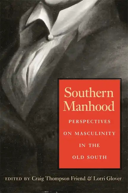 Southern Manhood: Perspectives on Masculinity in the Old South - Paperback