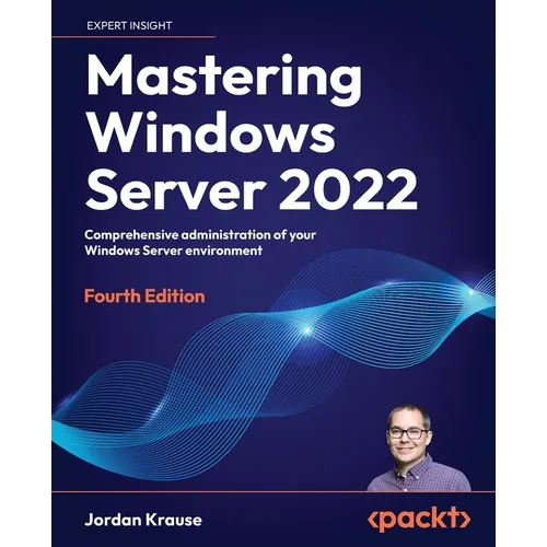 Mastering Windows Server 2022 - Fourth Edition: Comprehensive administration of your Windows Server environment - Paperback