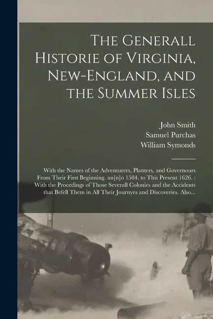 The Generall Historie of Virginia, New-England, and the Summer Isles: With the Names of the Adventurers, Planters, and Governours From Their First Beg - Paperback