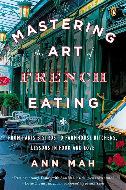 Mastering the Art of French Eating: From Paris Bistros to Farmhouse Kitchens, Lessons in Food and Love - Paperback