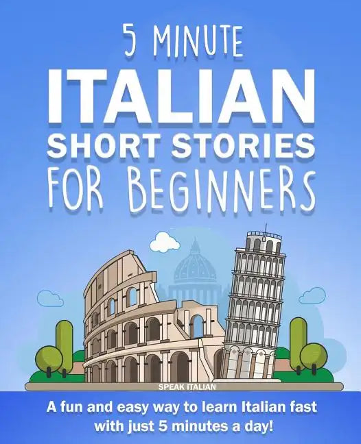 5 Minute Italian Short Stories for Beginners: A fun and easy way to learn Italian fast with just 5 minutes a day! - Paperback