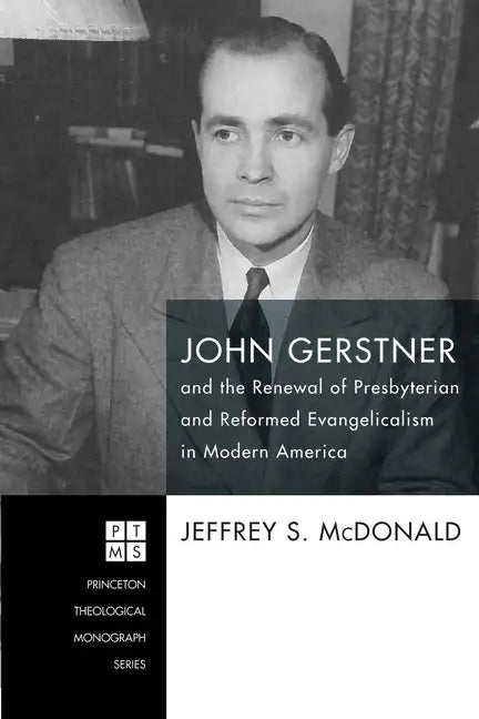 John Gerstner and the Renewal of Presbyterian and Reformed Evangelicalism in Modern America - Hardcover