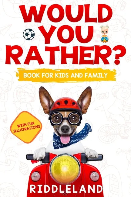Would You Rather For Kids and Family: The Book of Funny Scenarios, Wacky Choices and Hilarious Situations for Kids, Teen, and Adults - Paperback