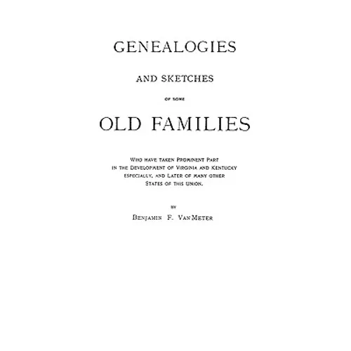 Genealogies and Sketches of Some Old Families Who Have Taken Prominent Part in the Development of Virginia and Kentucky, Especially, and Later of Many - Paperback