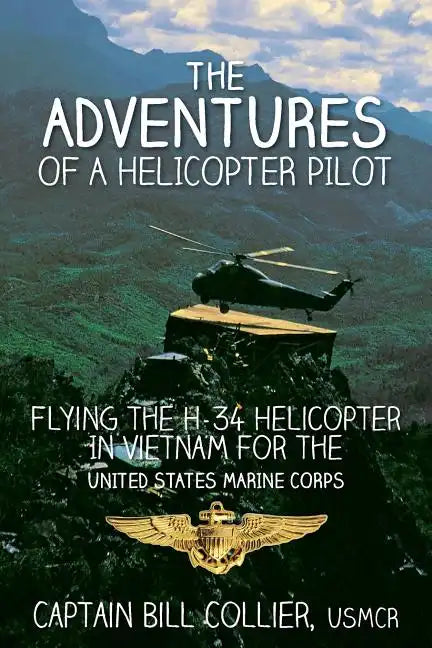 The Adventures of a Helicopter Pilot: Flying the H-34 helicopter in Vietnam for the United States Marine Corps - Paperback