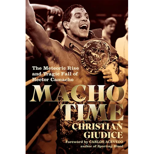 Macho Time: The Meteoric Rise and Tragic Fall of Hector Camacho - Hardcover