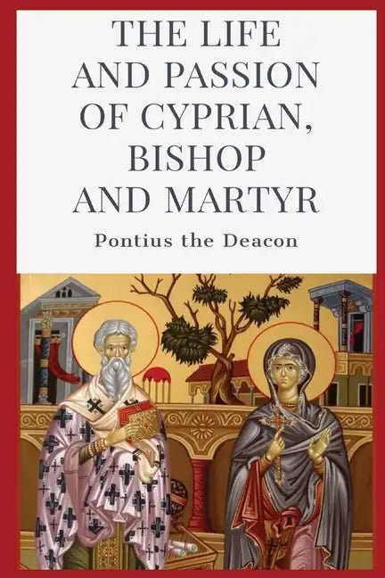 The Life and Passion of Cyprian: Bishop and Martyr - Paperback
