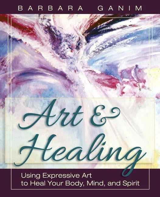 Art and Healing: Using Expressive Art to Heal Your Body, Mind, and Spirit - Paperback