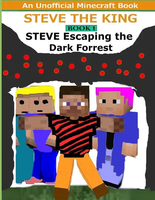 Steve The King Book 1: Steve Escaping The Dark Forrest: (An Unofficial Minecraft Book) - Paperback