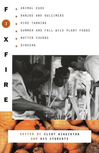 Foxfire 3: Animal Care, Banjos and Dulimers, Hide Tanning, Summer and Fall Wild Plant Foods, Butter Churns, Ginseng - Paperback