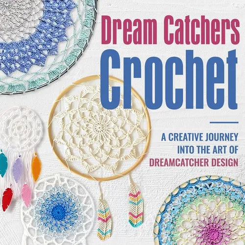 Dream Catchers Crochet: A Creative Journey into the Art of Dreamcatcher Design: Amigurumi Dream Catchers - Paperback