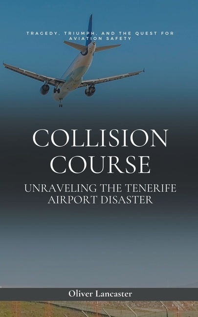 Collision Course: Unraveling The Tenerife Airport Disaster - Paperback