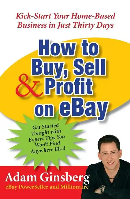How to Buy, Sell, and Profit on Ebay: Kick-Start Your Home-Based Business in Just Thirty Days - Paperback