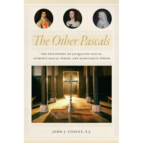 The Other Pascals: The Philosophy of Jacqueline Pascal, Gilberte Pascal Périer, and Marguerite Périer - Hardcover