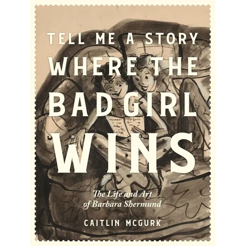 Tell Me a Story Where the Bad Girl Wins: The Life and Art of Barbara Shermund - Hardcover