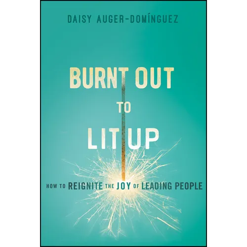 Burnt Out to Lit Up: How to Reignite the Joy of Leading People - Hardcover