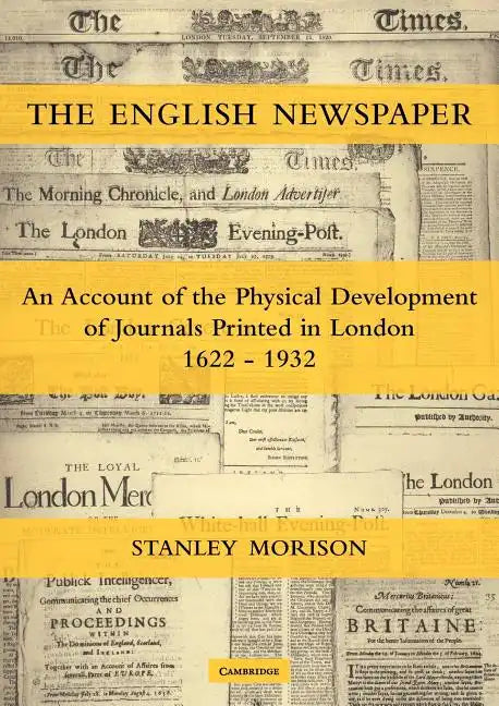 The English Newspaper, 1622 1932: An Account of the Physical Development of Journals Printed in London - Paperback
