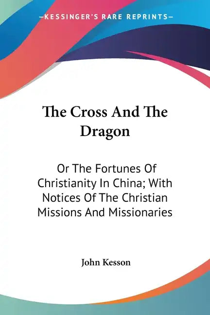 The Cross And The Dragon: Or The Fortunes Of Christianity In China; With Notices Of The Christian Missions And Missionaries - Paperback