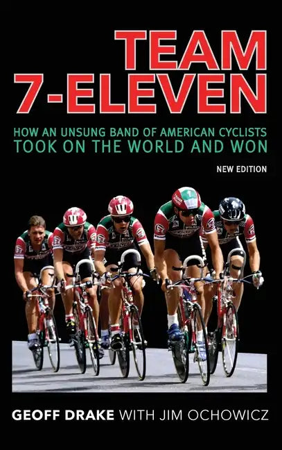 Team 7-Eleven: How an Unsung Band of American Cyclists Took on the World and Won - Hardcover
