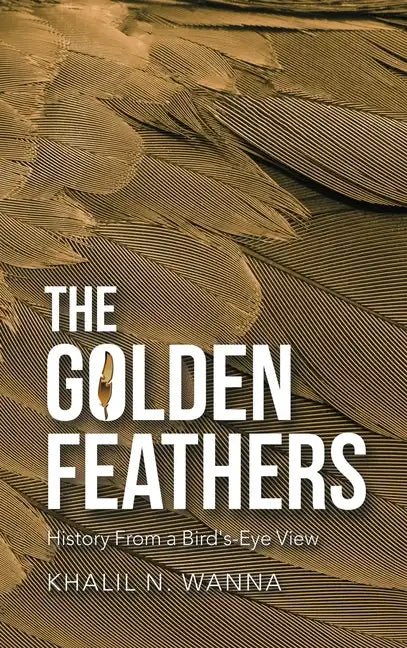 The Golden Feathers: History from a Bird's-Eye View - Hardcover