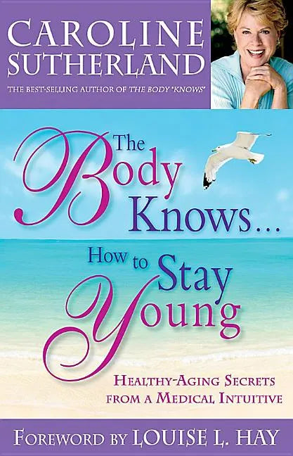 The Body Knows...How to Stay Young: Healthy-Aging Secrets from a Medical Intuitive - Paperback