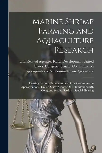 Marine Shrimp Farming and Aquaculture Research: Hearing Before a Subcommittee of the Committee on Appropriations, United States Senate, One Hundred Fo - Paperback