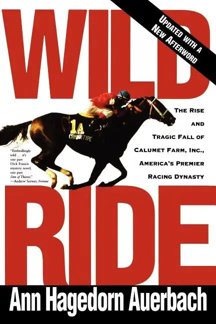 Wild Ride: The Rise and Fall of Calumet Farm Inc., America's Premier Racing Dynasty - Paperback