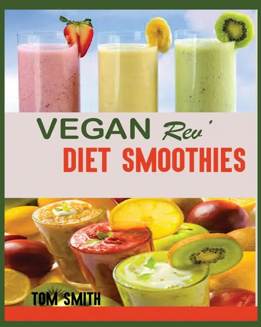 Vegan Rev' Diet Smoothie: The Twenty-Two Vegan Challenge: 50 Healthy and Delicious Vegan Diet Smoothie to Help You Lose Weight and Look Amazing - Paperback