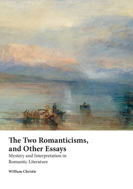 The Two Romanticisms, and Other Essays: Mystery and Interpretation in Romantic Literature - Paperback