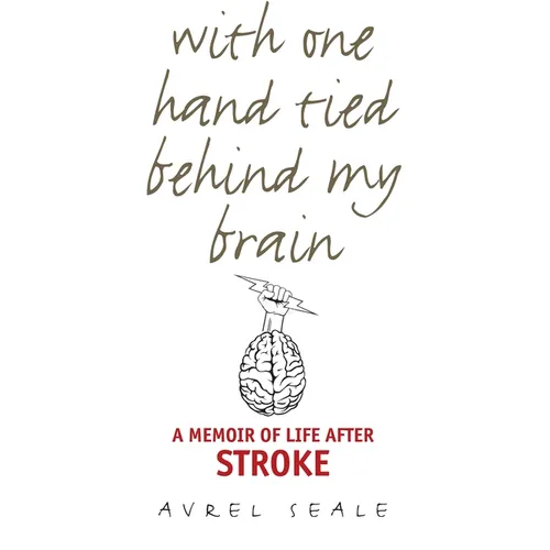 With One Hand Tied Behind My Brain: A Memoir of Life After Stroke - Paperback