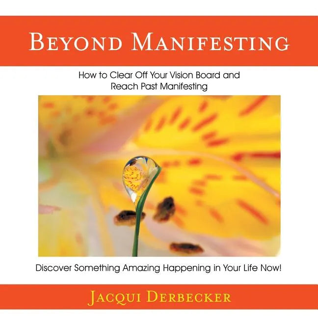Beyond Manifesting: How to Clear off Your Vision Board and Reach Past Manifesting. Discover Something Amazing Happening in Your Life Now! - Paperback