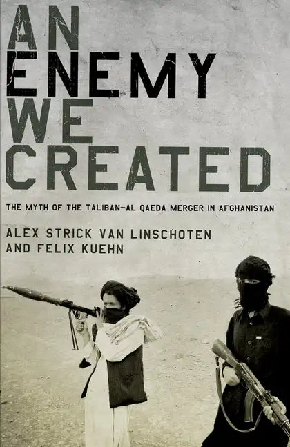 An Enemy We Created: The Myth of the Taliban-Al Qaeda Merger in Afghanistan - Paperback