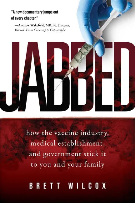 Jabbed: How the Vaccine Industry, Medical Establishment, and Government Stick It to You and Your Family - Paperback