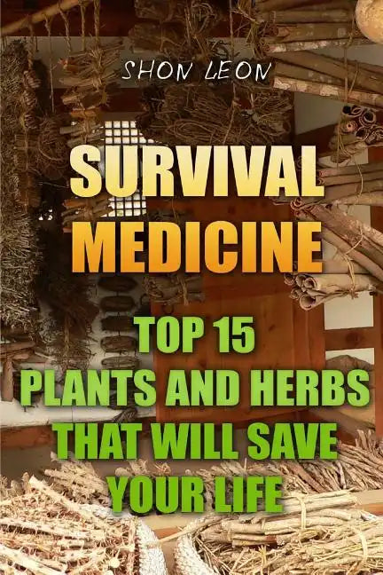 Survival Medicine: Top 15 Plants And Herbs That Will Save Your Life - Paperback