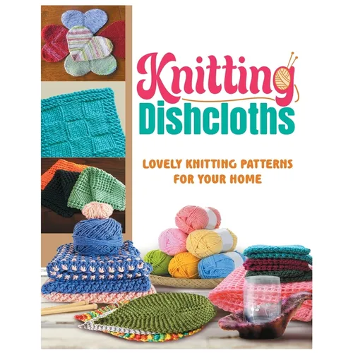 Knitting Dishcloths: Lovely Knitting Patterns for Your Home - Paperback