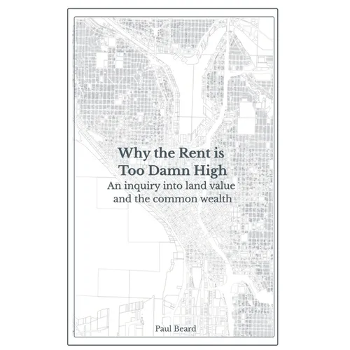 Why the Rent is Too Damn High: An inquiry into land value and the common wealth - Paperback