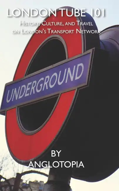 London Tube 101: History, Culture, and Travel on London's Transport Network - Paperback