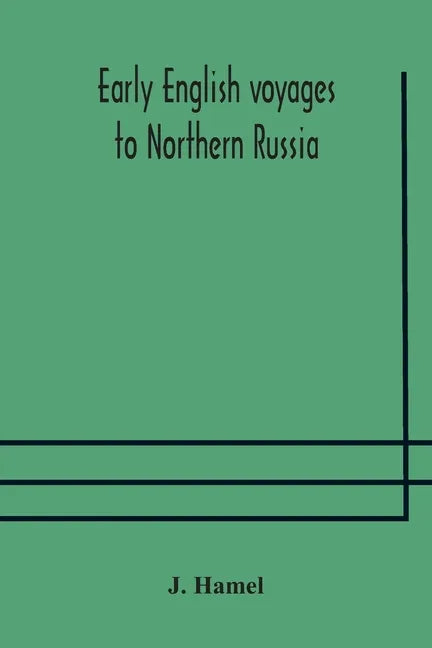 Early English voyages to Northern Russia: comprising the voyages of John Tradescant the Elder, Sir Hugh Willoughby, Richard Chancellor, Nelson, and ot - Paperback