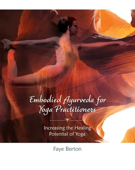 Embodied Ayurveda for Yoga Practitioners: Increasing the Healing Potential of Yoga - Paperback