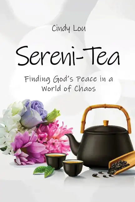 Sereni-Tea A 30-Day Devotional: Finding God's Peace In a World of Chaos - Paperback