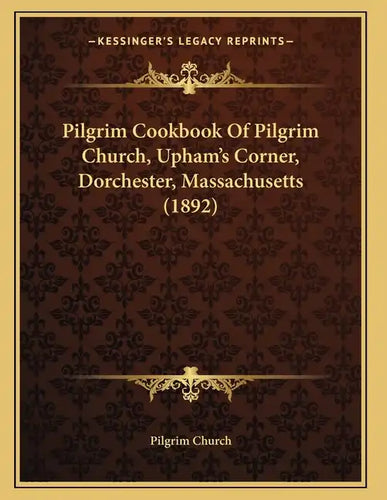 Pilgrim Cookbook Of Pilgrim Church, Upham's Corner, Dorchester, Massachusetts (1892) - Paperback