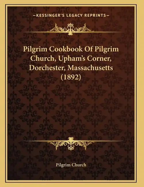 Pilgrim Cookbook Of Pilgrim Church, Upham's Corner, Dorchester, Massachusetts (1892) - Paperback