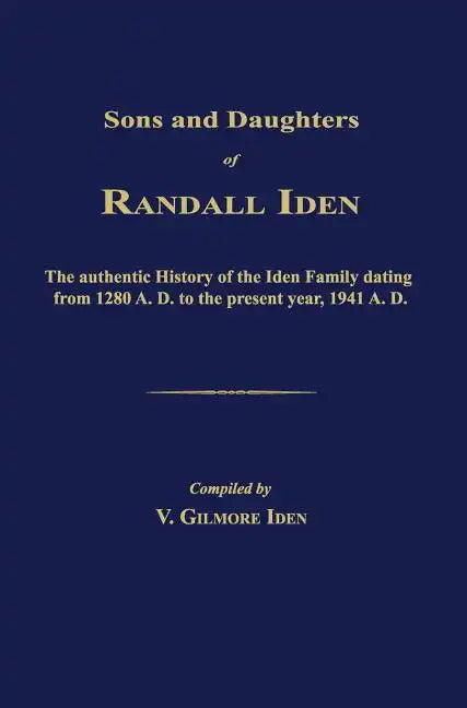 Sons and Daughters of Randall Iden: The Authentic History of the Iden Family Dating from 1280 A. D. to the Present Year, 1941 A. D. - Hardcover