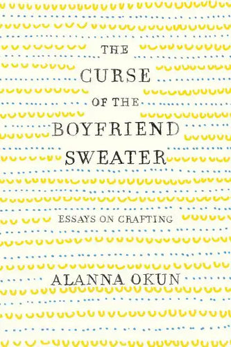 The Curse of the Boyfriend Sweater: Essays on Crafting - Paperback