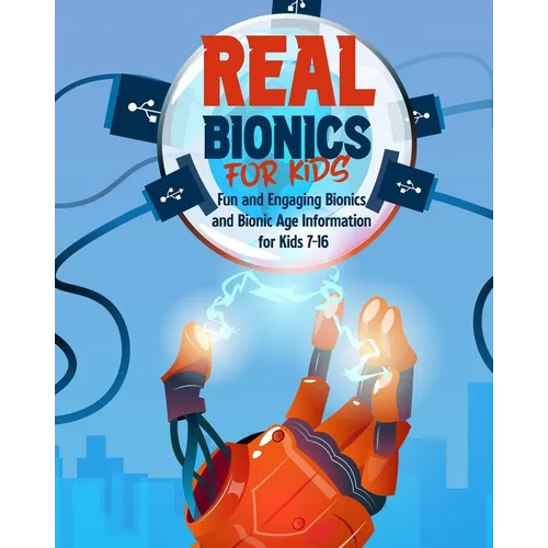 Real Bionics For Kids: Fun and Engaging Bionics and Bionic Age Information for Kids Ages 7-16 - Paperback